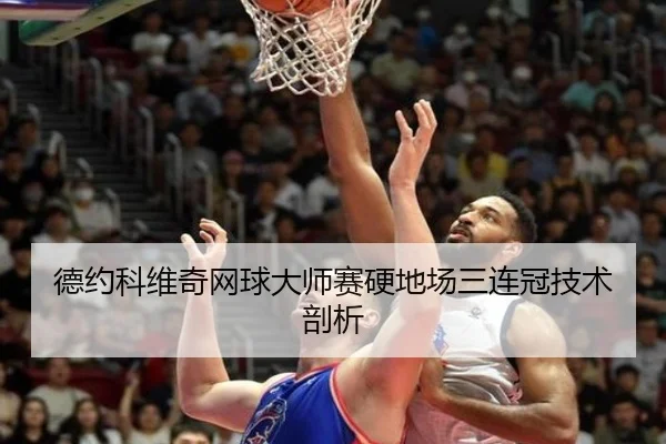 德约科维奇网球大师赛硬地场三连冠技术剖析